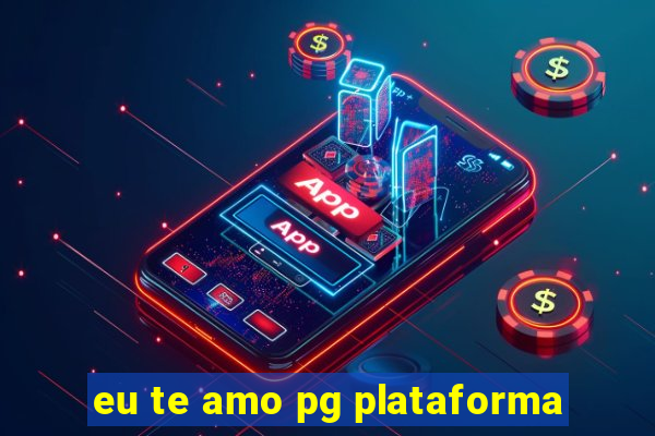 eu te amo pg plataforma