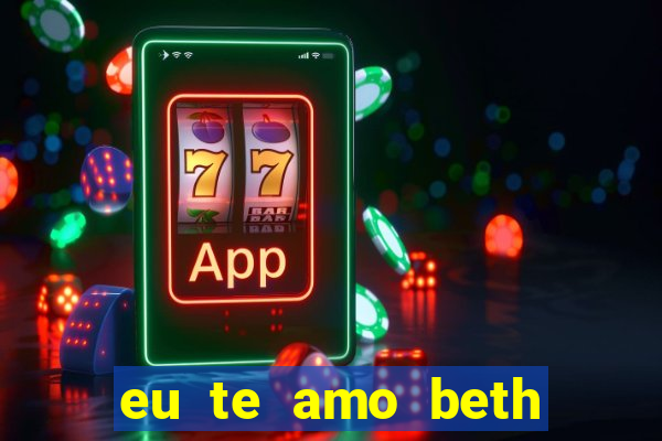 eu te amo beth cooper 2