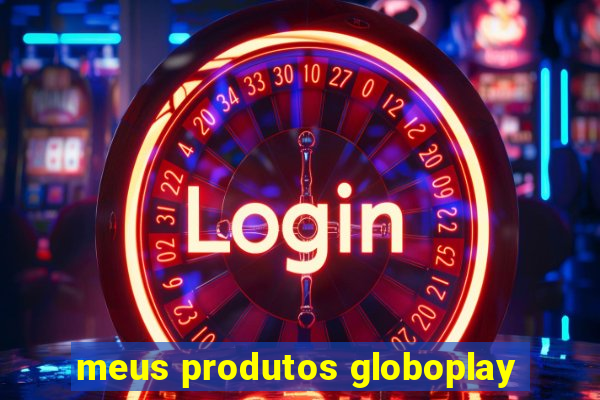 meus produtos globoplay