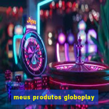 meus produtos globoplay