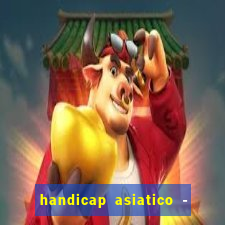 handicap asiatico - 1 o que significa