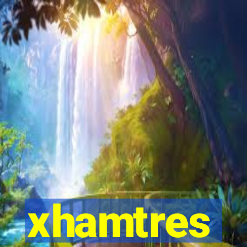 xhamtres