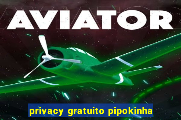 privacy gratuito pipokinha