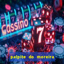 palpite do moreira de hoje