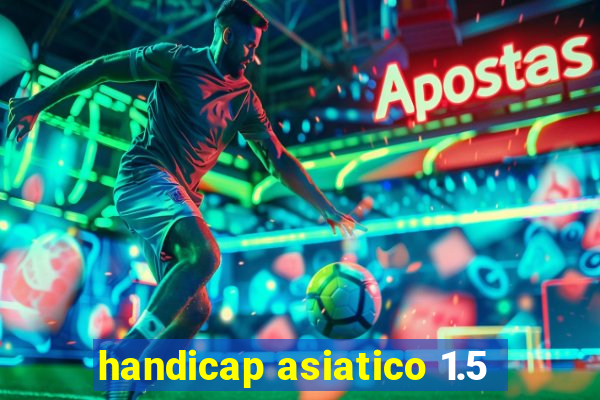 handicap asiatico 1.5