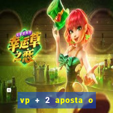 vp + 2 aposta o que significa