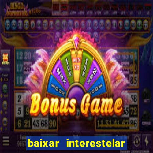 baixar interestelar 4k dublado