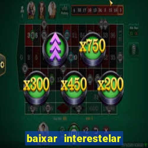 baixar interestelar 4k dublado