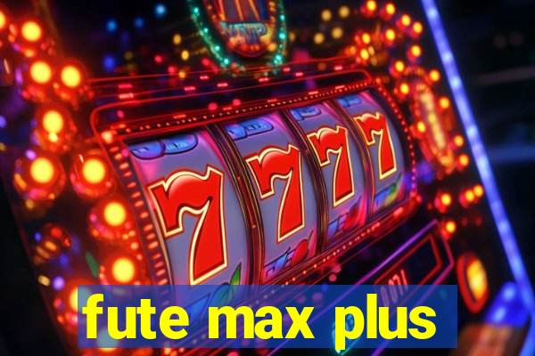 fute max plus