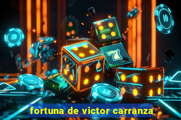 fortuna de victor carranza