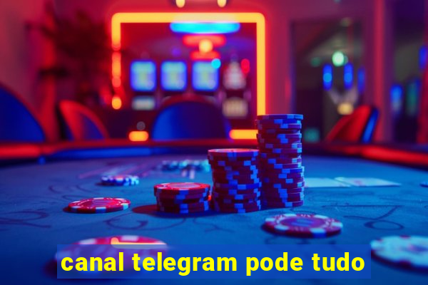 canal telegram pode tudo