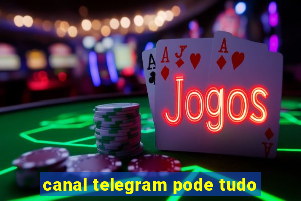 canal telegram pode tudo