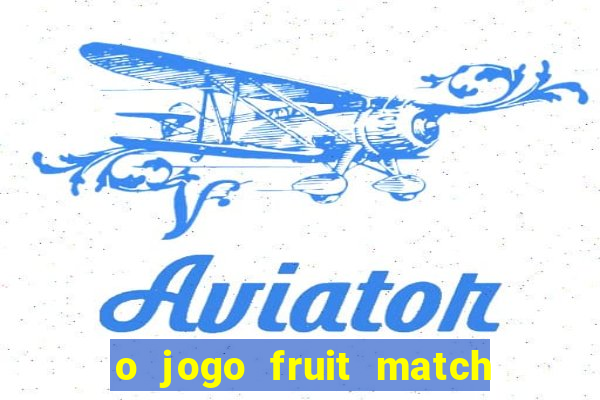 o jogo fruit match paga mesmo