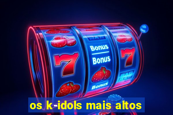 os k-idols mais altos