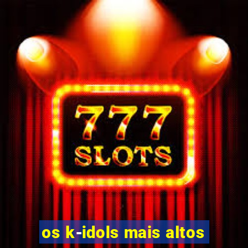 os k-idols mais altos