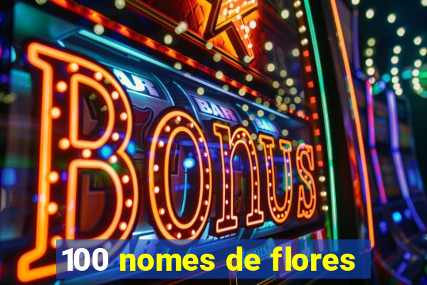 100 nomes de flores