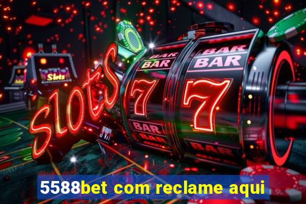 5588bet com reclame aqui