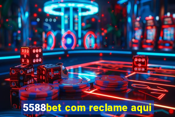 5588bet com reclame aqui