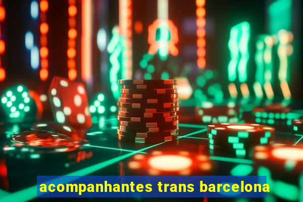 acompanhantes trans barcelona