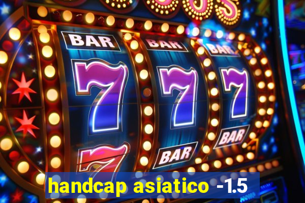 handcap asiatico -1.5