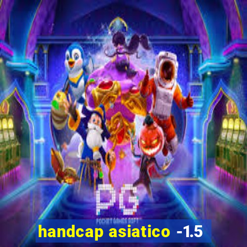 handcap asiatico -1.5