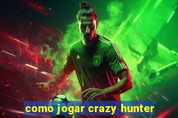 como jogar crazy hunter