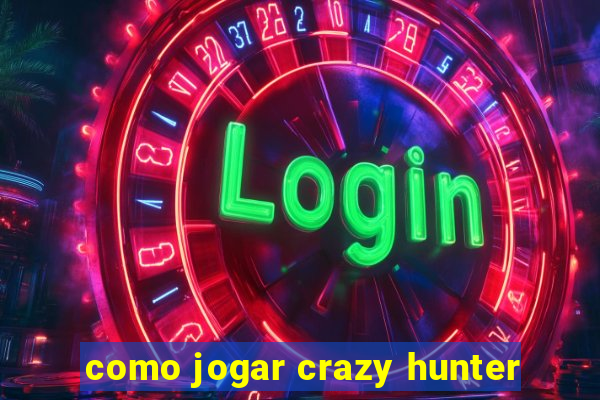 como jogar crazy hunter