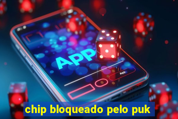 chip bloqueado pelo puk