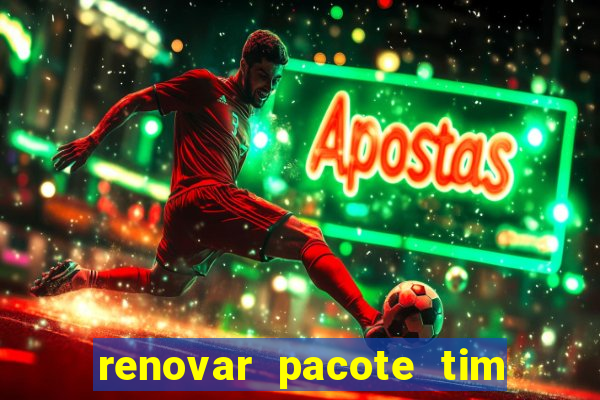 renovar pacote tim beta antes do prazo