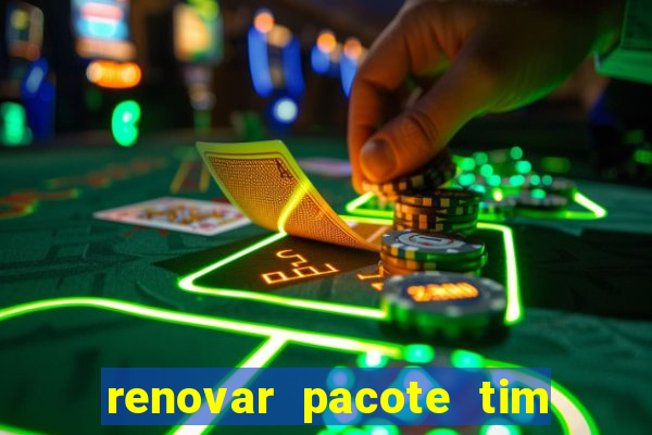 renovar pacote tim beta antes do prazo