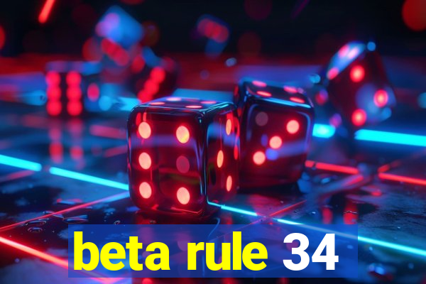 beta rule 34