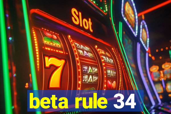 beta rule 34