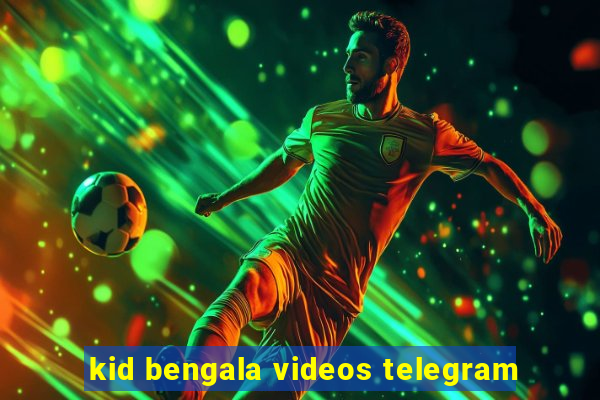 kid bengala videos telegram