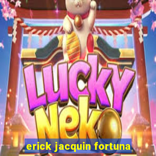 erick jacquin fortuna