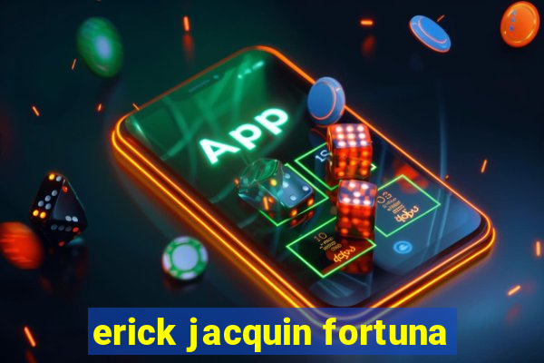 erick jacquin fortuna