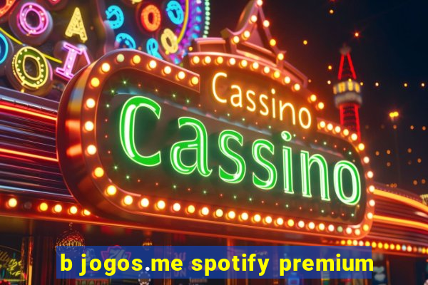 b jogos.me spotify premium