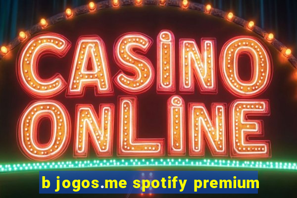 b jogos.me spotify premium