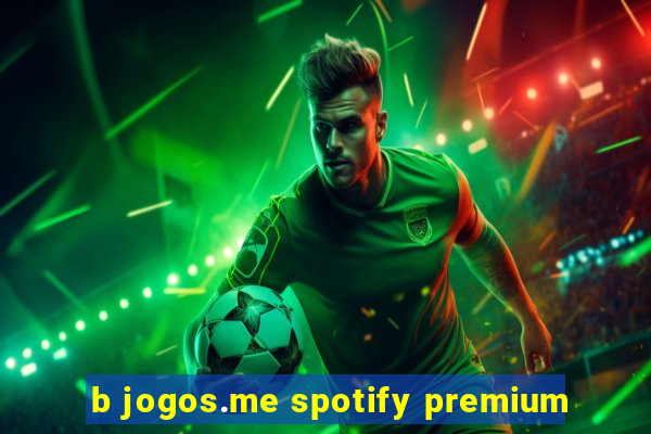 b jogos.me spotify premium