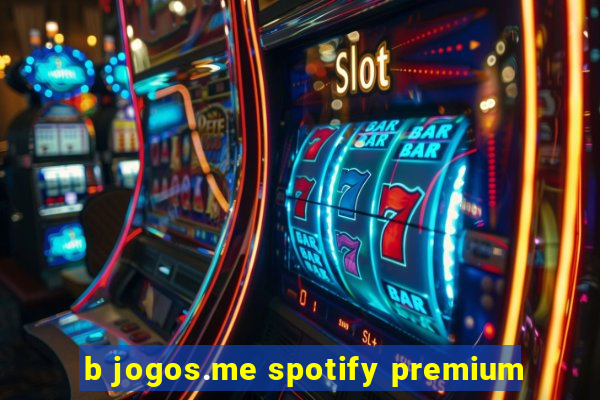 b jogos.me spotify premium