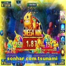 sonhar com tsunami