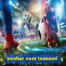 sonhar com tsunami