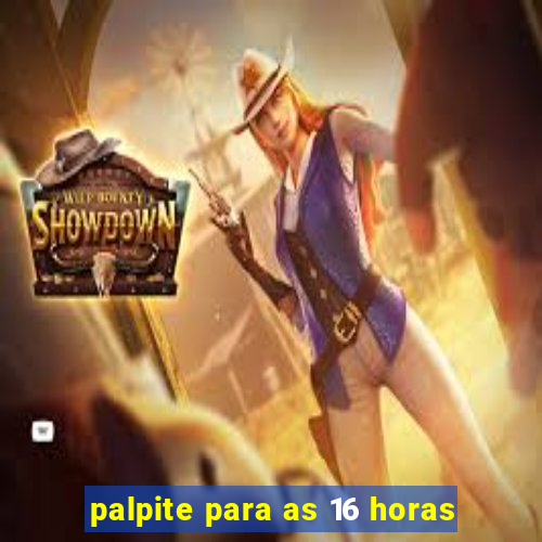 palpite para as 16 horas