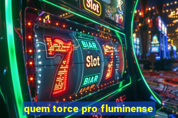 quem torce pro fluminense