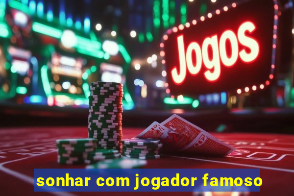 sonhar com jogador famoso