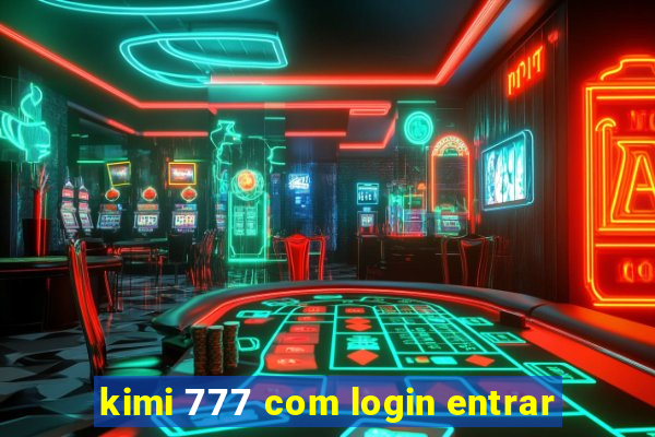 kimi 777 com login entrar