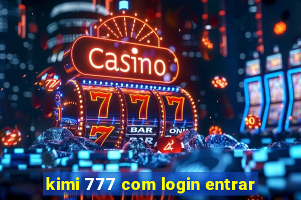 kimi 777 com login entrar