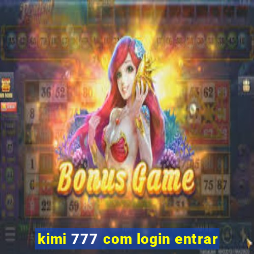 kimi 777 com login entrar