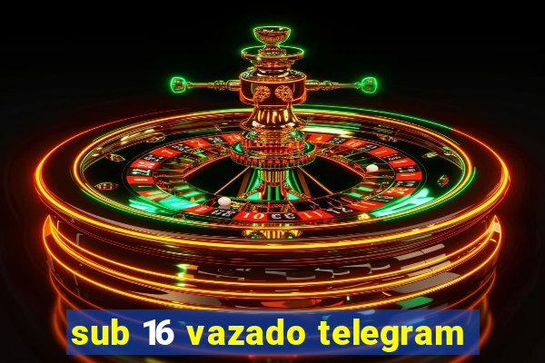 sub 16 vazado telegram