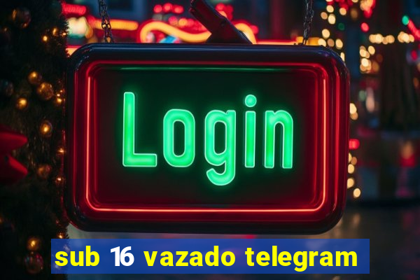 sub 16 vazado telegram