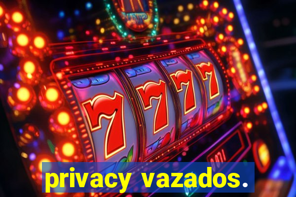 privacy vazados.